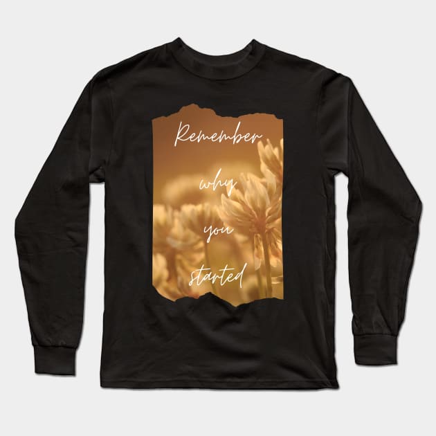 Remember Why You Started Inspirational Gift Motivational Long Sleeve T-Shirt by nathalieaynie